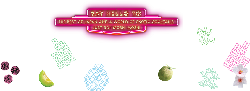 Say Hello to the Best of Japan and a World of exotic cocktails. Just say moshi moshi